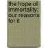 the Hope of Immortality: Our Reasons for It