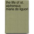 the Life of St. Alphonsus Maria De Liguori
