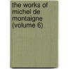 the Works of Michel De Montaigne (Volume 6) door Michel De Montaigne