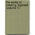 the Works of Robert G. Ingersoll (Volume 1)