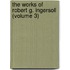 the Works of Robert G. Ingersoll (Volume 3)