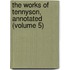 the Works of Tennyson, Annotated (Volume 5)