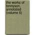 the Works of Tennyson, Annotated (Volume 6)