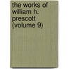the Works of William H. Prescott (Volume 9) by William Hickling Prescott