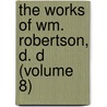 the Works of Wm. Robertson, D. D (Volume 8) by William Robertson