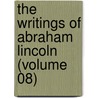 the Writings of Abraham Lincoln (Volume 08) door Abraham Lincoln