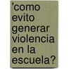 'Como Evito Generar Violencia En La Escuela? door Norka Arellano