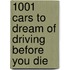 1001 Cars to Dream of Driving Before You Die