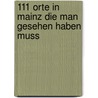 111 Orte in Mainz die man gesehen haben muss by Stefanie Jung