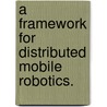 A Framework for Distributed Mobile Robotics. by Andrew William Drenner