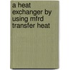 A Heat Exchanger By Using Mfrd Transfer Heat door Yuhua Huo