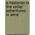 A Hedonist In The Cellar: Adventures In Wine