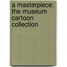 A Masterpiece: The Museum Cartoon Collection door American Association of Museums