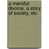 A Merciful Divorce. A story of society, etc. door F.W. Maude