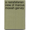 A Rastafafarian View of Marcus Mosiah Garvey by Jabulani Tafari