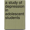 A Study Of Depression In Adolescent Students door Sandeep Kumar Panigrahi