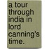 A Tour through India in Lord Canning's time.