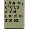 A Tragedy of Grub Street, and other stories. by Shafto Justin Adair Fitz-Gerald