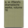 A. W. Iffland's Dramatische Werke, Volume 16 by August Wilhelm Iffland