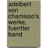 Adelbert Von Chamisso's Werke, Fuenfter Band by Adelbert Von Chamisso