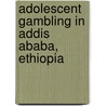 Adolescent Gambling in Addis Ababa, Ethiopia by Tariku Abdi