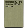 Agroforestry - The Future of Global Land Use door P.K. Nair