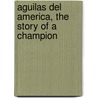 Aguilas del America, the Story of a Champion door Fernando de Haro