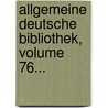 Allgemeine Deutsche Bibliothek, Volume 76... door Onbekend