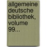 Allgemeine Deutsche Bibliothek, Volume 99... door Onbekend