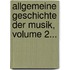 Allgemeine Geschichte Der Musik, Volume 2...