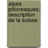 Alpes Pittoresques; Description de La Suisse