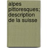 Alpes Pittoresques; Description de La Suisse door Livres Groupe