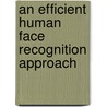An Efficient Human Face Recognition Approach door Soumen Bag