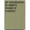 An Introduction to Elder's Model of Creation by Todd Elder