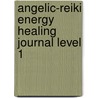 Angelic-Reiki Energy Healing Journal Level 1 door Rev Debbie Michaels