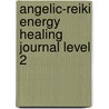 Angelic-Reiki Energy Healing Journal Level 2 by Rev Debbie Michaels