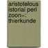 Aristotelous Istoriai peri Zoon=: Thierkunde