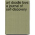 Art Doodle Love: A Journal of Self-Discovery