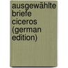Ausgewählte Briefe Ciceros (German Edition) by Tullius Cicero Marcus