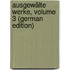 Ausgewälte Werke, Volume 3 (German Edition)