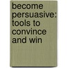 Become Persuasive: Tools to Convince and Win door Eiman Sharmin