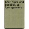 Beer, Brats, and Baseball: St. Louis Germans door Jim Merkel
