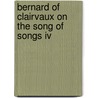 Bernard Of Clairvaux On The Song Of Songs Iv door St. Bernard of Clairvaux