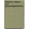 Biblische Religion Und Glückseligkeitslehre by Georg Friedrich Seiler