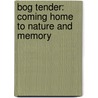 Bog Tender: Coming Home to Nature and Memory door George Szanto