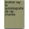 Brother Ray: La Autobiografia De Ray Charles door Ray Charles
