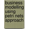 Business Modelling Using Petri Nets Approach door Ernest Anye Fongwa