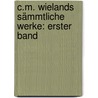 C.M. Wielands Sämmtliche Werke: erster Band by Christoph Martin Wieland