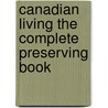 Canadian Living the Complete Preserving Book door Canadian Living Test Kitchen