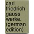 Carl Friedrich Gauss Werke. (German Edition)